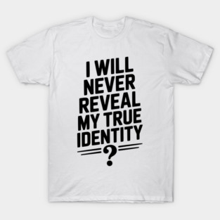 I Will Never Reveal My True Identity T-Shirt