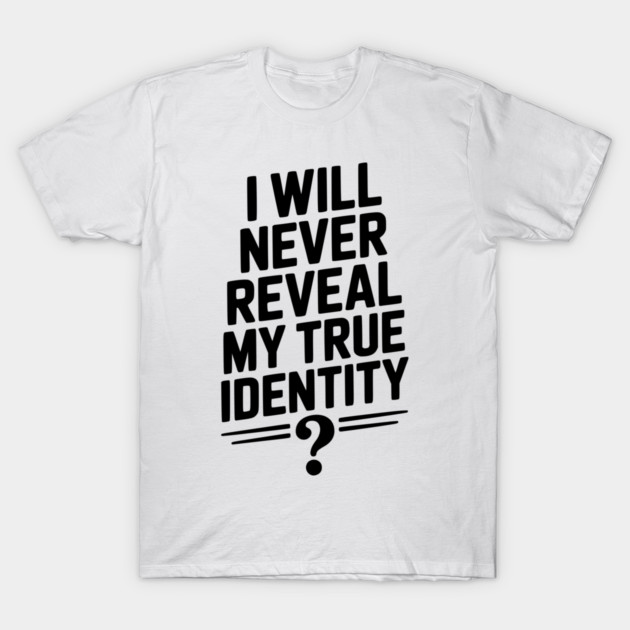 I Will Never Reveal My True Identity T-Shirt by Frank Ring