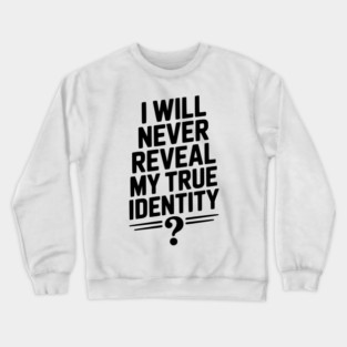I Will Never Reveal My True Identity Crewneck Sweatshirt