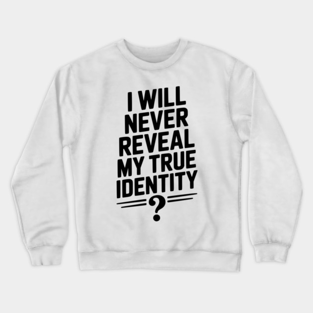 I Will Never Reveal My True Identity Crewneck Sweatshirt by Frank Ring