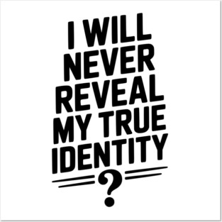 I Will Never Reveal My True Identity Posters and Art