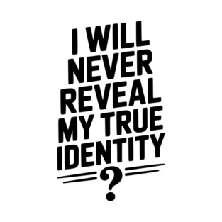 I Will Never Reveal My True Identity T-Shirt