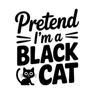 Pretend I’m a Black Cat T-Shirt