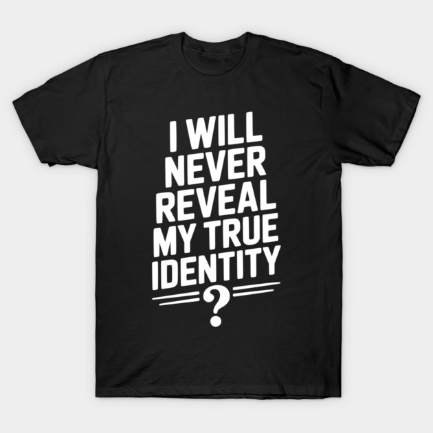 I Will Never Reveal My True Identity T-Shirt by Frank Ring