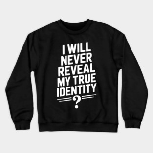 I Will Never Reveal My True Identity Crewneck Sweatshirt