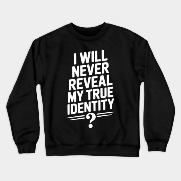 I Will Never Reveal My True Identity Crewneck Sweatshirt by Frank Ring
