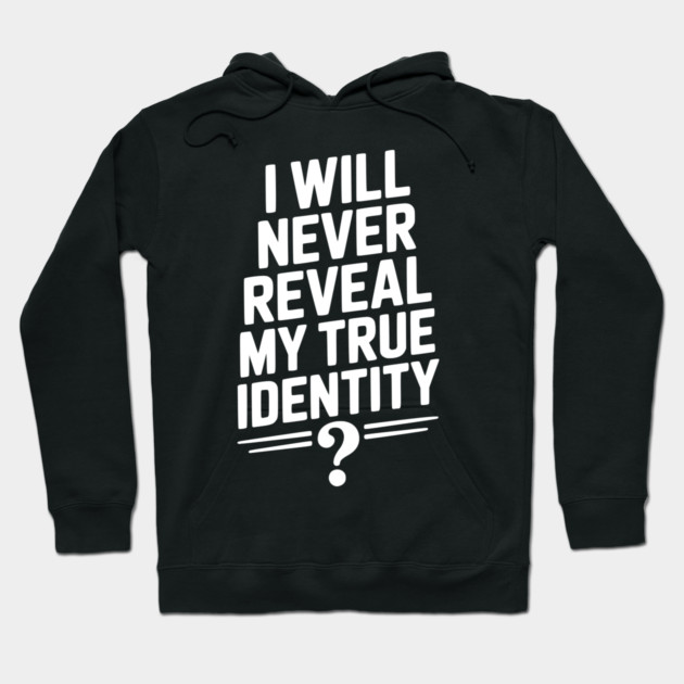 I Will Never Reveal My True Identity Hoodie by Frank Ring