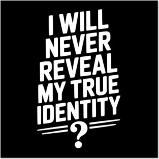 I Will Never Reveal My True Identity Posters and Art