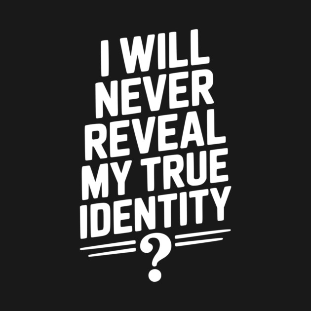 I Will Never Reveal My True Identity by Frank Ring