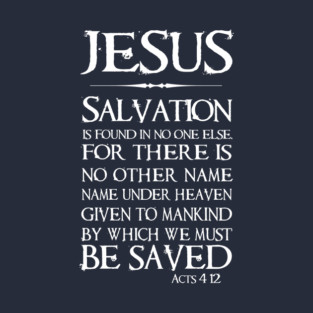 JESUS: Salvation is Found in No One Else - Acts 4:12 T-Shirt
