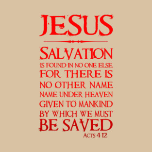JESUS: Salvation is Found in No One Else - Acts 4:12 T-Shirt
