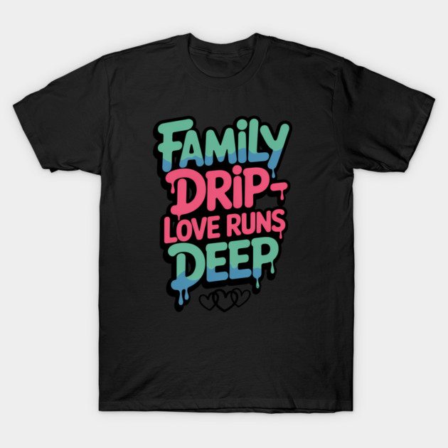 Family Drip - Love Runs Deep Family Gift T-Shirt by Emmanuel's Store 4