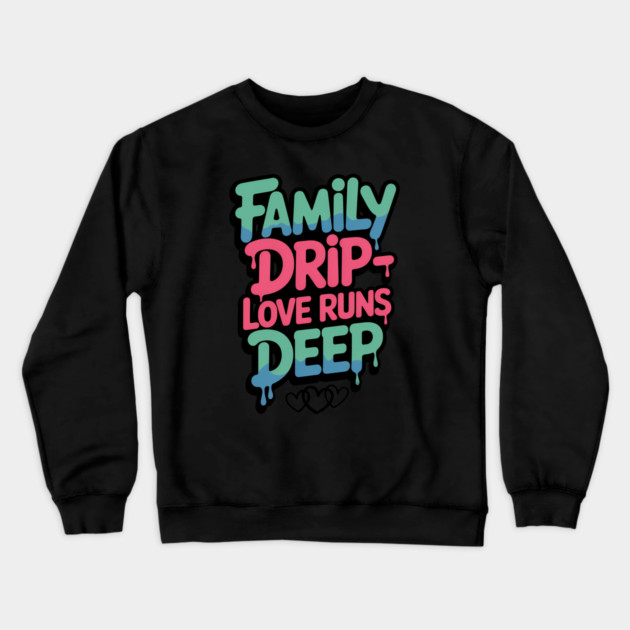 Family Drip - Love Runs Deep Family Gift Crewneck Sweatshirt by Emmanuel's Store 4