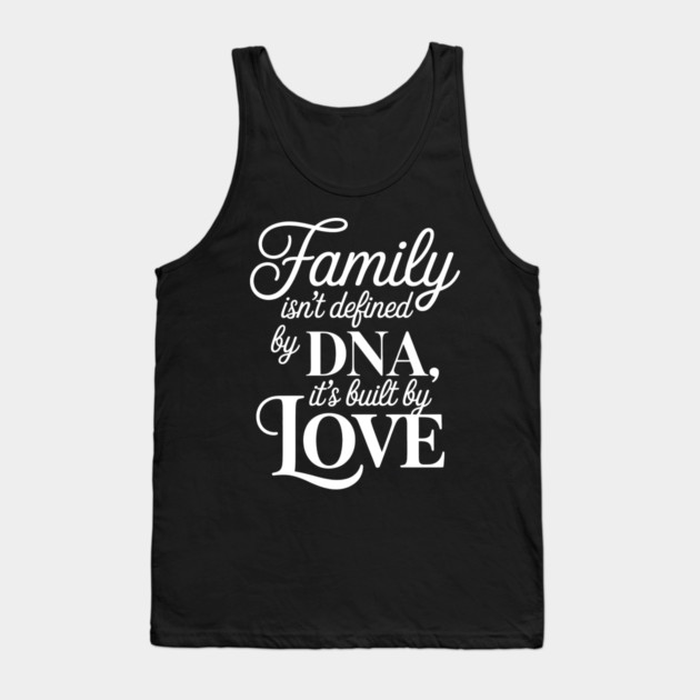 Family Isn't Defined By DNA, It's Built By Love Family Gift Tank Top by Emmanuel's Store 4