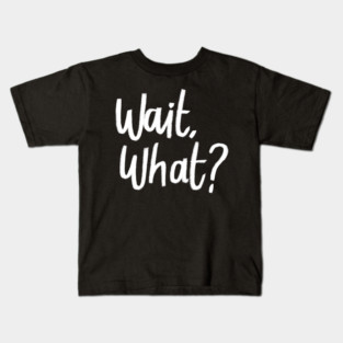wait what Kids T-Shirt