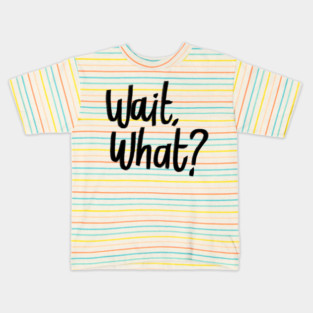 wait what Kids T-Shirt