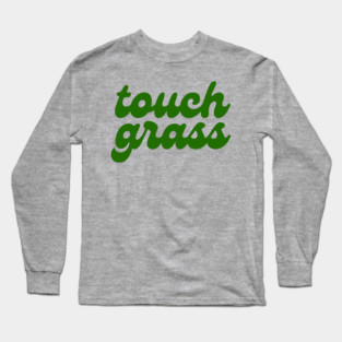Touch Grass. Long Sleeve T-Shirt
