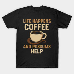Life Happens Coffee and Possums Help Funny Animal Coffee Graphic T-Shirt