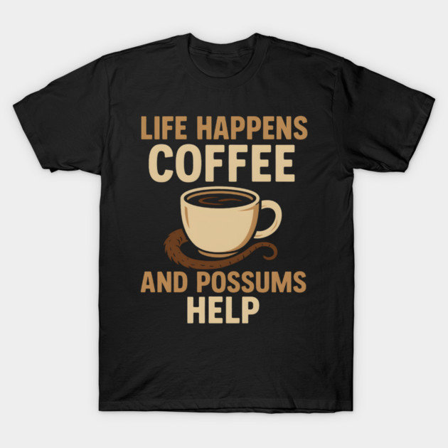 Life Happens Coffee and Possums Help Funny Animal Coffee Graphic T-Shirt by MakerMind8.2