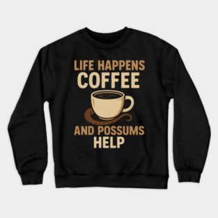 Life Happens Coffee and Possums Help Funny Animal Coffee Graphic Crewneck Sweatshirt