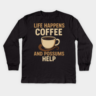 Life Happens Coffee and Possums Help Funny Animal Coffee Graphic Kids Long Sleeve T-Shirt