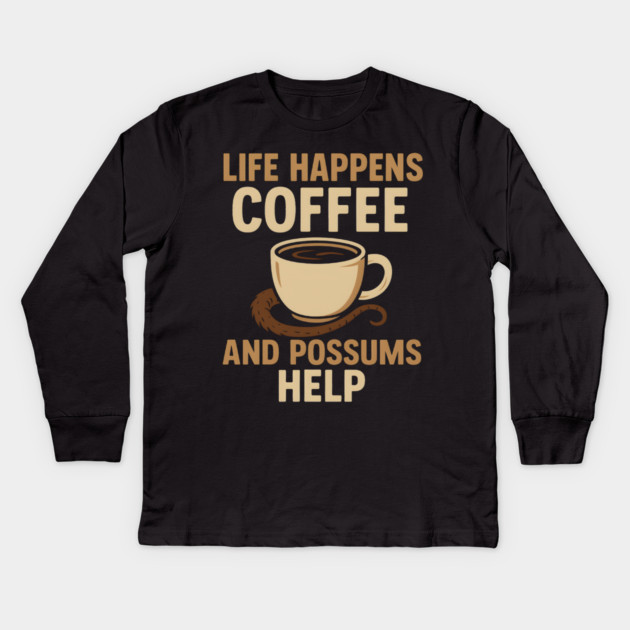 Life Happens Coffee and Possums Help Funny Animal Coffee Graphic Kids Long Sleeve T-Shirt by MakerMind8.2