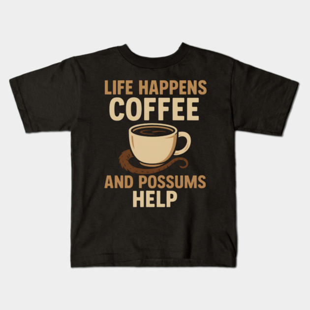 Life Happens Coffee and Possums Help Funny Animal Coffee Graphic Kids T-Shirt by MakerMind8.2