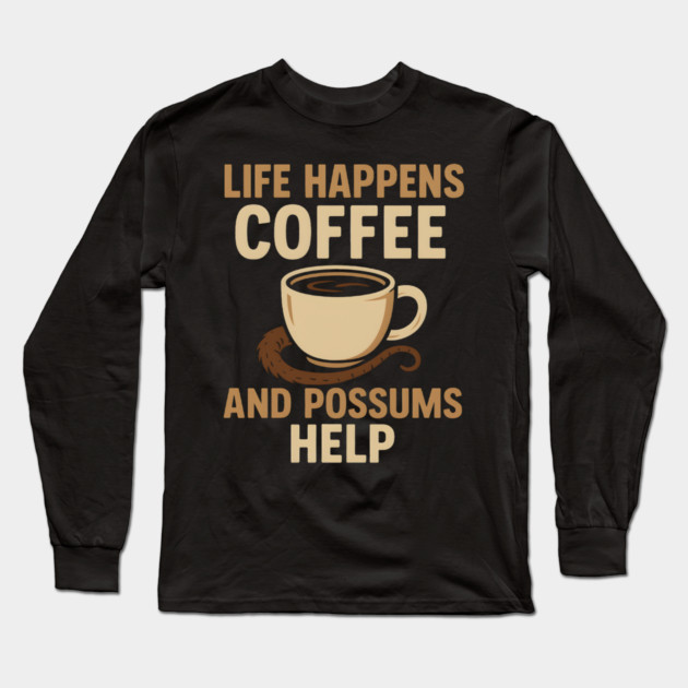 Life Happens Coffee and Possums Help Funny Animal Coffee Graphic Long Sleeve T-Shirt by MakerMind8.2