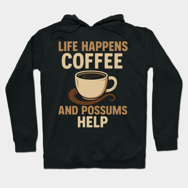 Life Happens Coffee and Possums Help Funny Animal Coffee Graphic Hoodie by MakerMind8.2