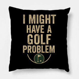 I Might Have a Golf Problem Funny Sports Humor Gift Pillow