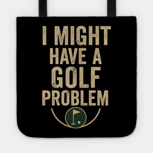 I Might Have a Golf Problem Funny Sports Humor Gift Tote by MakerMind8.2