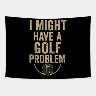 I Might Have a Golf Problem Funny Sports Humor Gift Tapestry