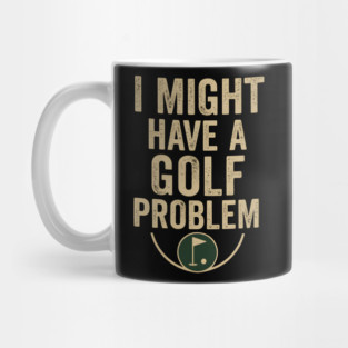I Might Have a Golf Problem Funny Sports Humor Gift Mug
