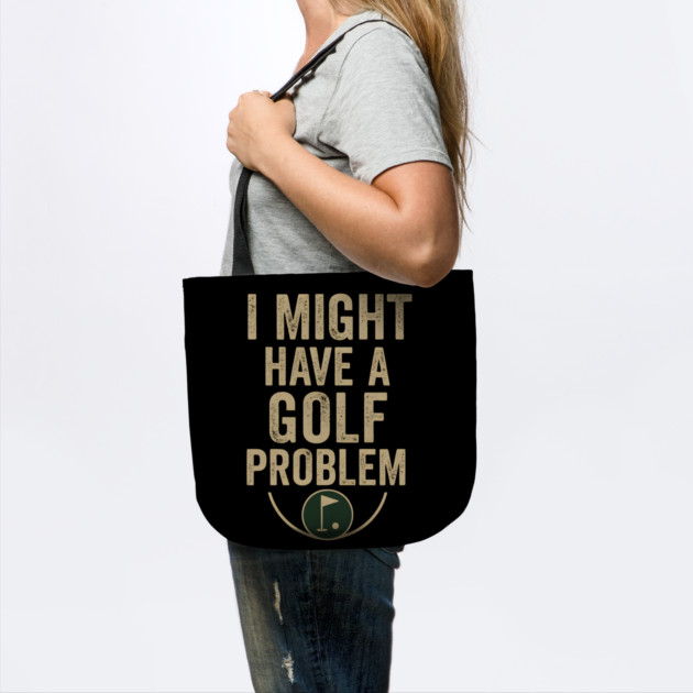 I Might Have a Golf Problem Funny Sports Humor Gift by MakerMind8.2