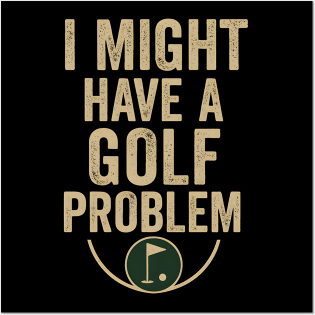 I Might Have a Golf Problem Funny Sports Humor Gift Wall Art by MakerMind8.2