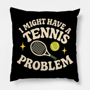 I Might Have a Tennis Problem Funny Sports Humor Graphic Pillow