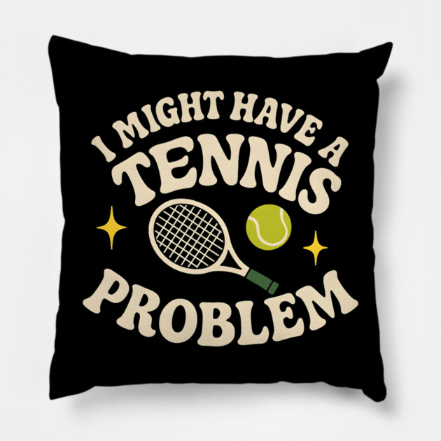 I Might Have a Tennis Problem Funny Sports Humor Graphic Pillow by MakerMind8.2