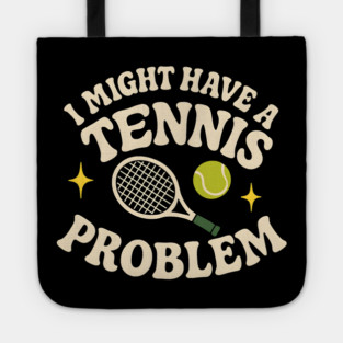 I Might Have a Tennis Problem Funny Sports Humor Graphic Tote
