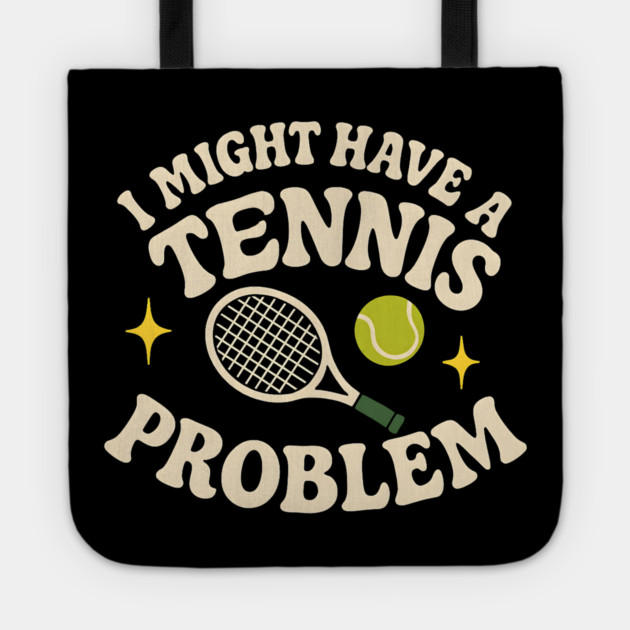 I Might Have a Tennis Problem Funny Sports Humor Graphic Tote by MakerMind8.2