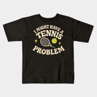 I Might Have a Tennis Problem Funny Sports Humor Graphic Kids T-Shirt