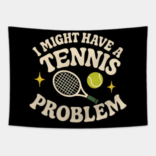 I Might Have a Tennis Problem Funny Sports Humor Graphic Tapestry