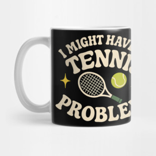 I Might Have a Tennis Problem Funny Sports Humor Graphic Mug