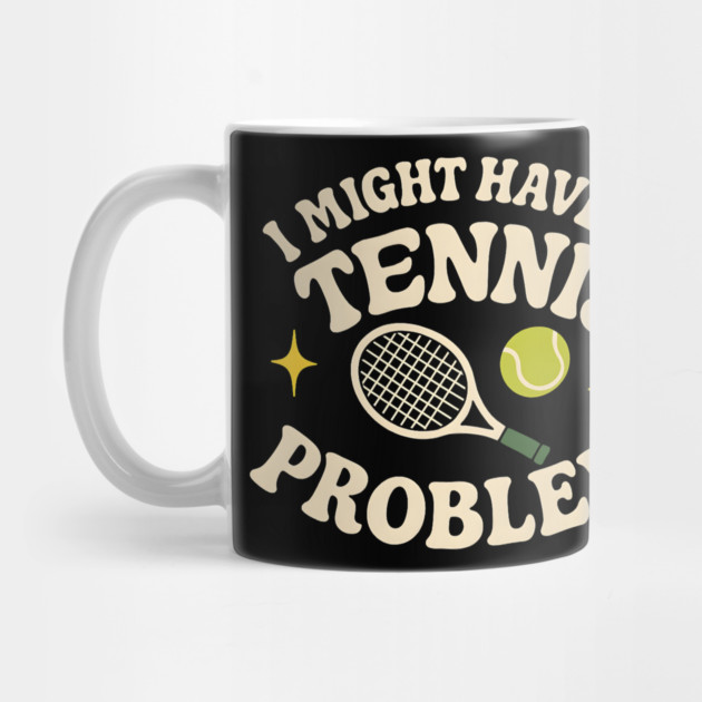 I Might Have a Tennis Problem Funny Sports Humor Graphic by MakerMind8.2