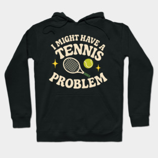 I Might Have a Tennis Problem Funny Sports Humor Graphic Hoodie