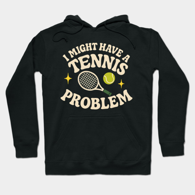 I Might Have a Tennis Problem Funny Sports Humor Graphic Hoodie by MakerMind8.2