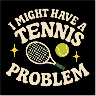 I Might Have a Tennis Problem Funny Sports Humor Graphic Posters and Art