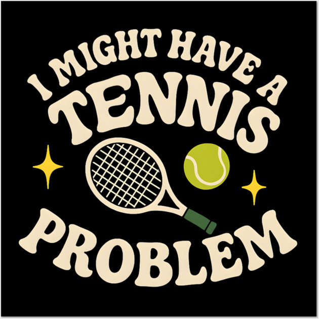 I Might Have a Tennis Problem Funny Sports Humor Graphic Wall Art by MakerMind8.2