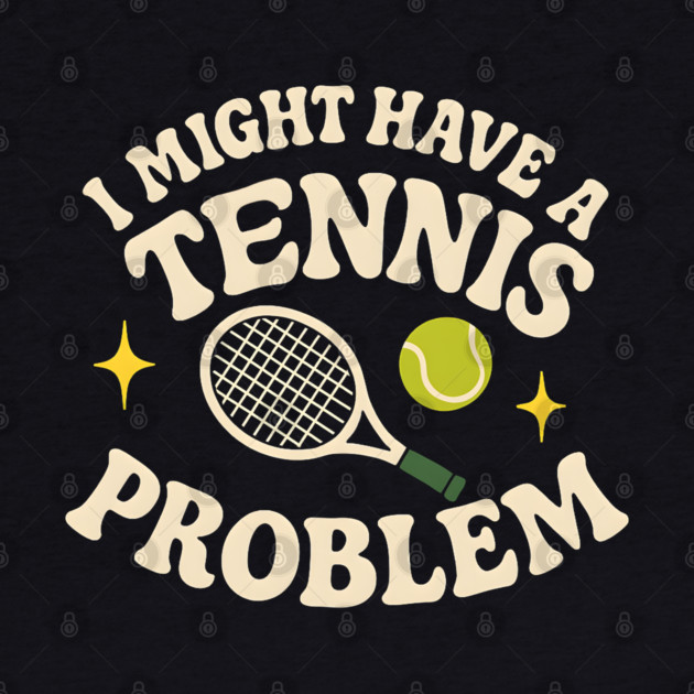 I Might Have a Tennis Problem Funny Sports Humor Graphic by MakerMind8.2
