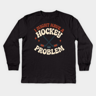 I Might Have a Hockey Problem Funny Sports Humor Gift Kids Long Sleeve T-Shirt