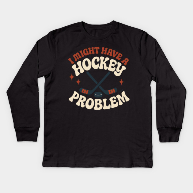 I Might Have a Hockey Problem Funny Sports Humor Gift Kids Long Sleeve T-Shirt by MakerMind8.2